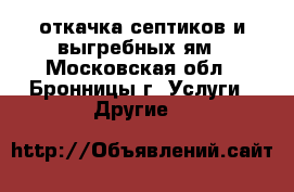 откачка септиков и выгребных ям - Московская обл., Бронницы г. Услуги » Другие   